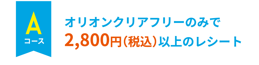 オリオンクリアフリーのみで2,800円（税込）以上のレシート